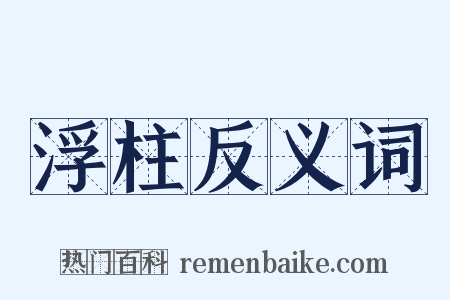 浮柱反义词是什么意思的图片